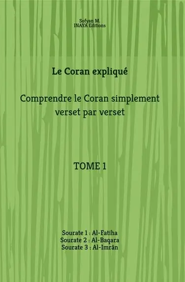 Le Coran expliqué Tome 1 – Comprendre le Coran simplement verset par verset – Sofyan M.