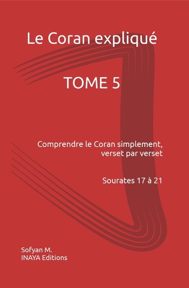 Le Coran expliqué Tome 5 – Sourates 17 à 21 – Sofyan M.
