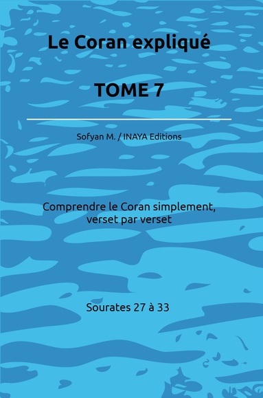 Le Coran expliqué Tome 7 – Sourates 27 à 33 – Sofyan M.